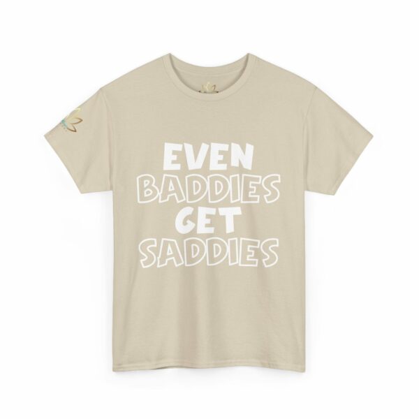 Even Baddies Get Saddies T-Shirt - Image 7
