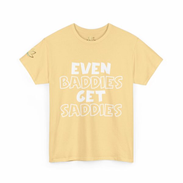 Even Baddies Get Saddies T-Shirt - Image 8