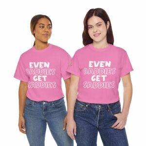 Even Baddies Get Saddies T-Shirt
