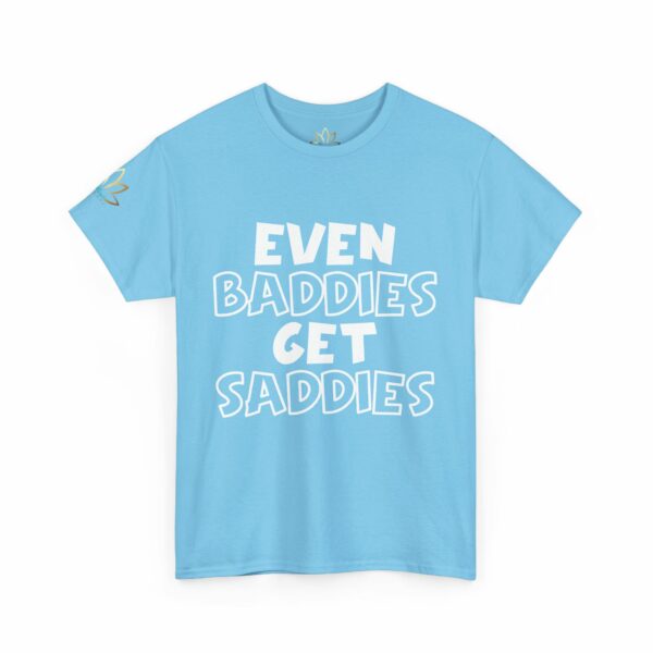 Even Baddies Get Saddies T-Shirt - Image 13