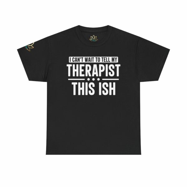 I can't wait to tell my therapist this ISH T-Shirt - Image 2
